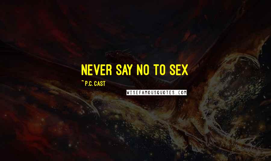 P.C. Cast Quotes: Never say no to sex