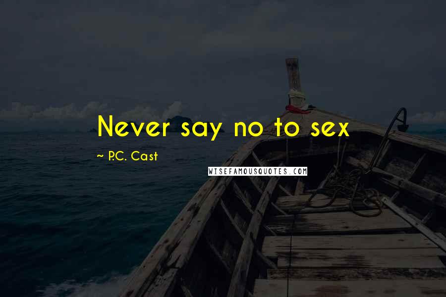 P.C. Cast Quotes: Never say no to sex