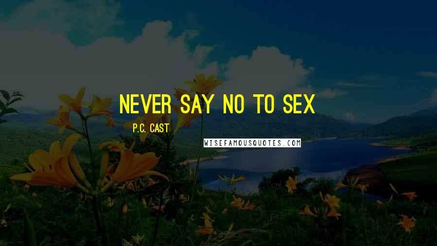 P.C. Cast Quotes: Never say no to sex