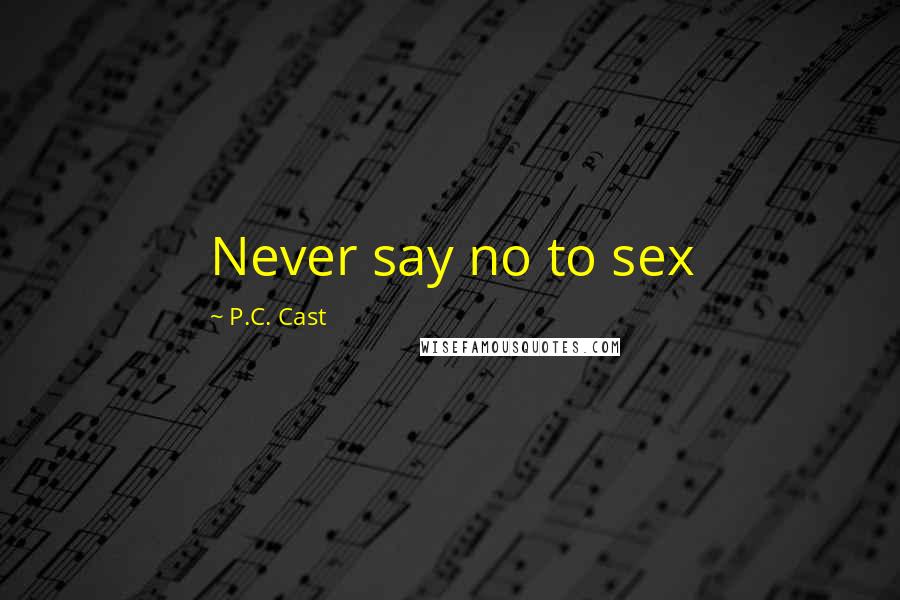 P.C. Cast Quotes: Never say no to sex