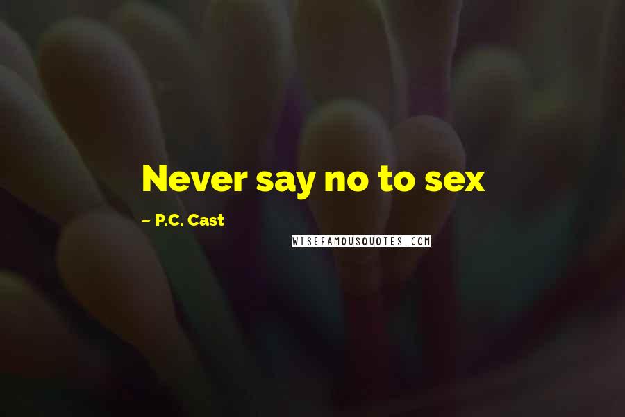 P.C. Cast Quotes: Never say no to sex