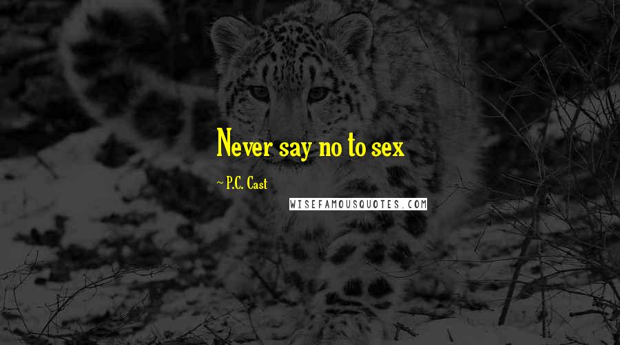 P.C. Cast Quotes: Never say no to sex