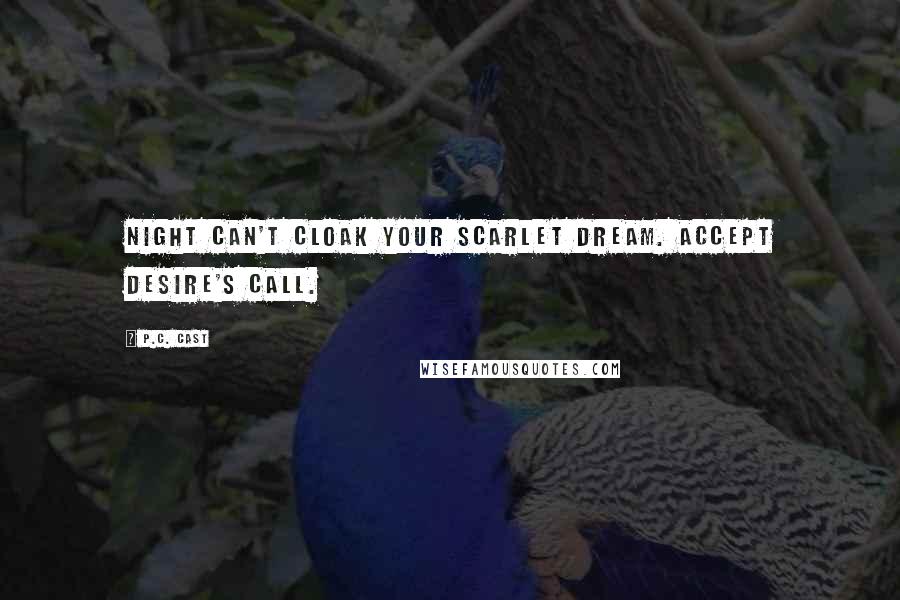 P.C. Cast Quotes: Night can't cloak your scarlet dream. Accept Desire's call.