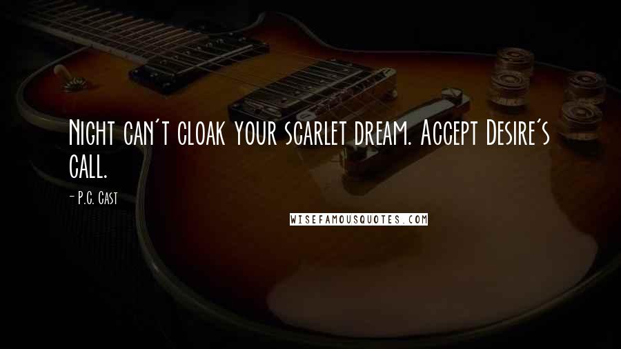 P.C. Cast Quotes: Night can't cloak your scarlet dream. Accept Desire's call.