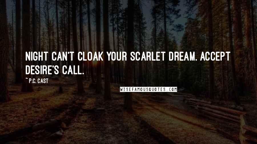 P.C. Cast Quotes: Night can't cloak your scarlet dream. Accept Desire's call.