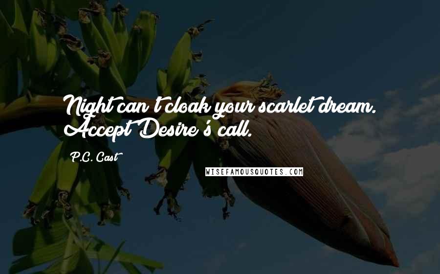 P.C. Cast Quotes: Night can't cloak your scarlet dream. Accept Desire's call.