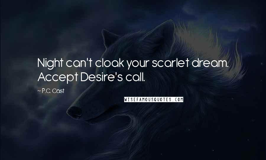 P.C. Cast Quotes: Night can't cloak your scarlet dream. Accept Desire's call.