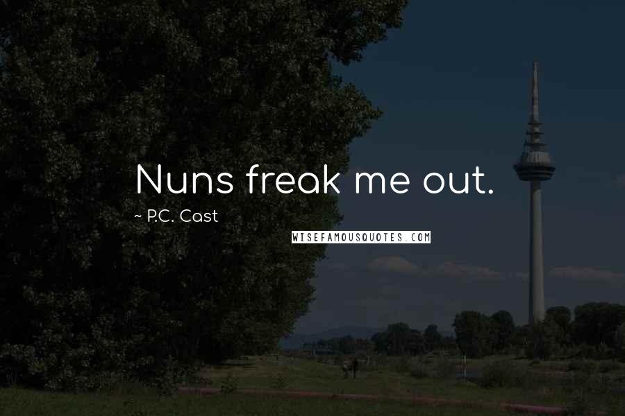 P.C. Cast Quotes: Nuns freak me out.