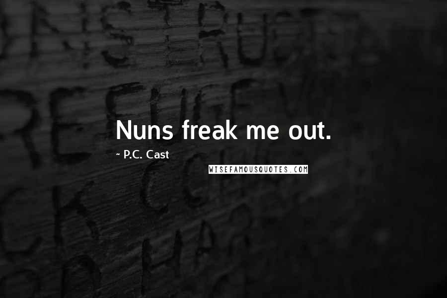 P.C. Cast Quotes: Nuns freak me out.