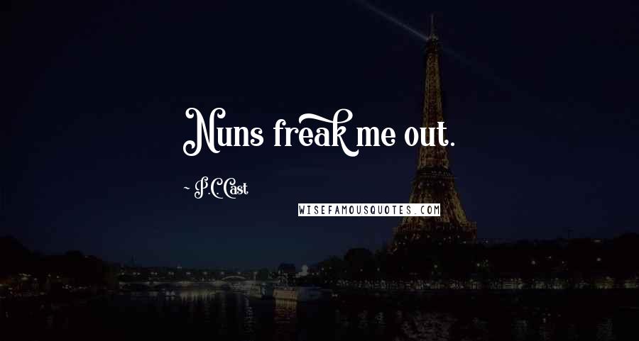 P.C. Cast Quotes: Nuns freak me out.