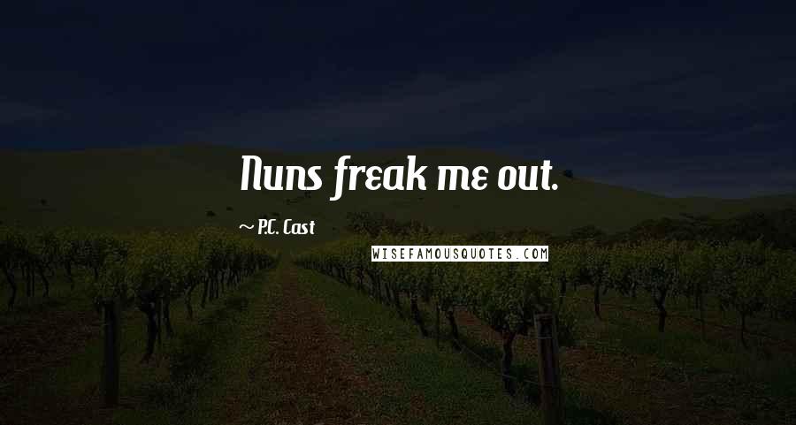 P.C. Cast Quotes: Nuns freak me out.