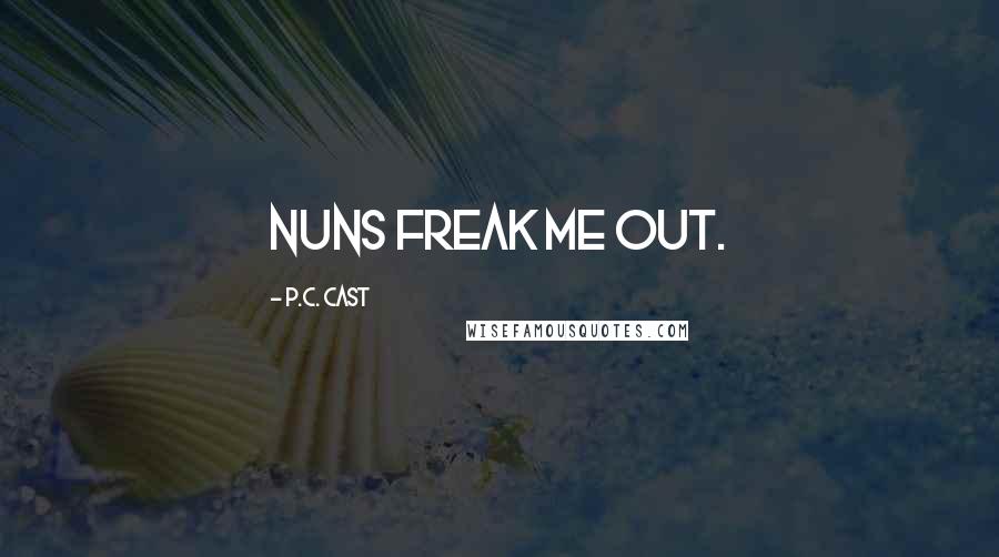 P.C. Cast Quotes: Nuns freak me out.