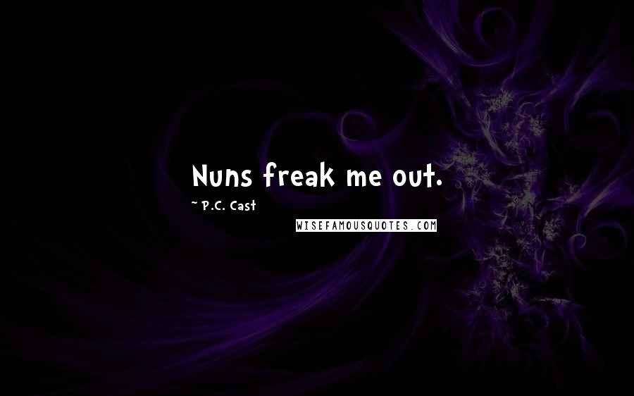 P.C. Cast Quotes: Nuns freak me out.