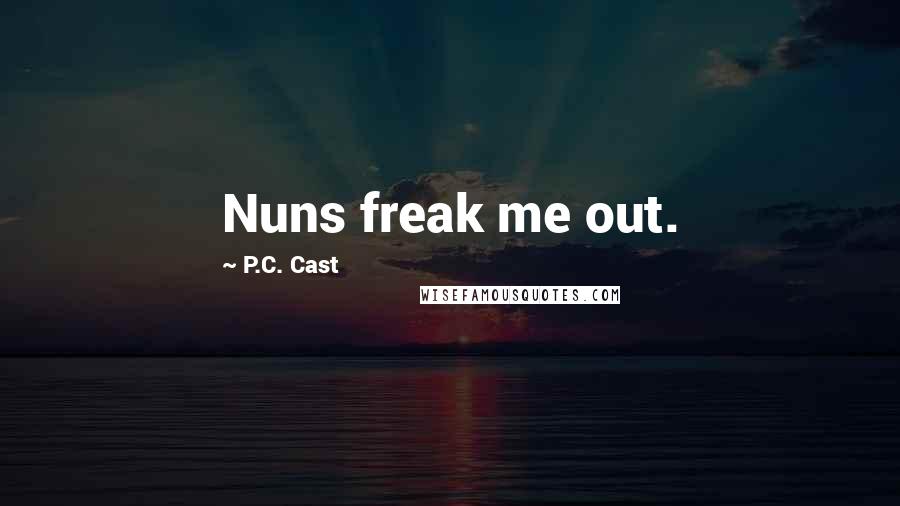 P.C. Cast Quotes: Nuns freak me out.
