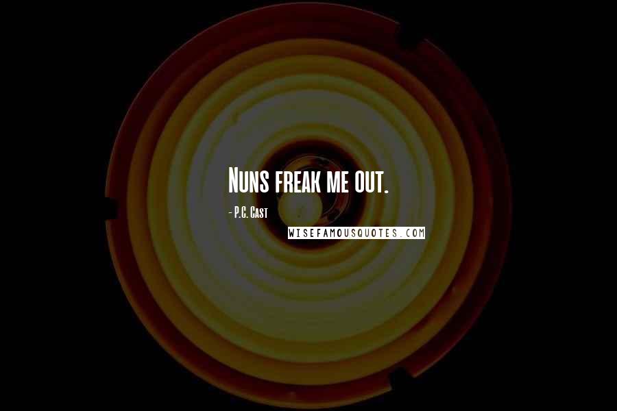 P.C. Cast Quotes: Nuns freak me out.