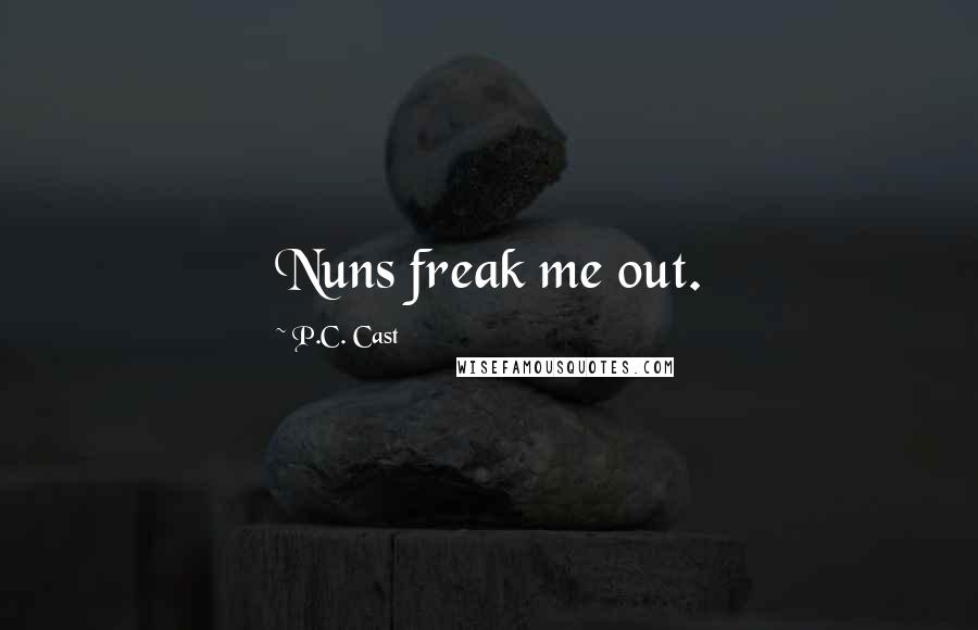 P.C. Cast Quotes: Nuns freak me out.