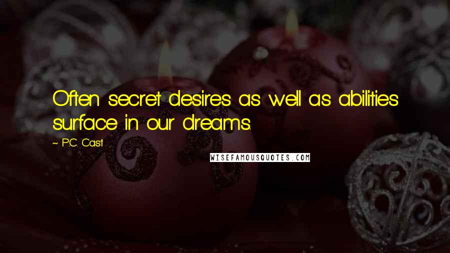 P.C. Cast Quotes: Often secret desires as well as abilities surface in our dreams.