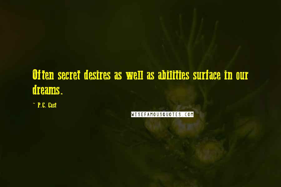 P.C. Cast Quotes: Often secret desires as well as abilities surface in our dreams.