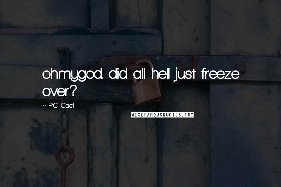 P.C. Cast Quotes: ohmygod. did all hell just freeze over?