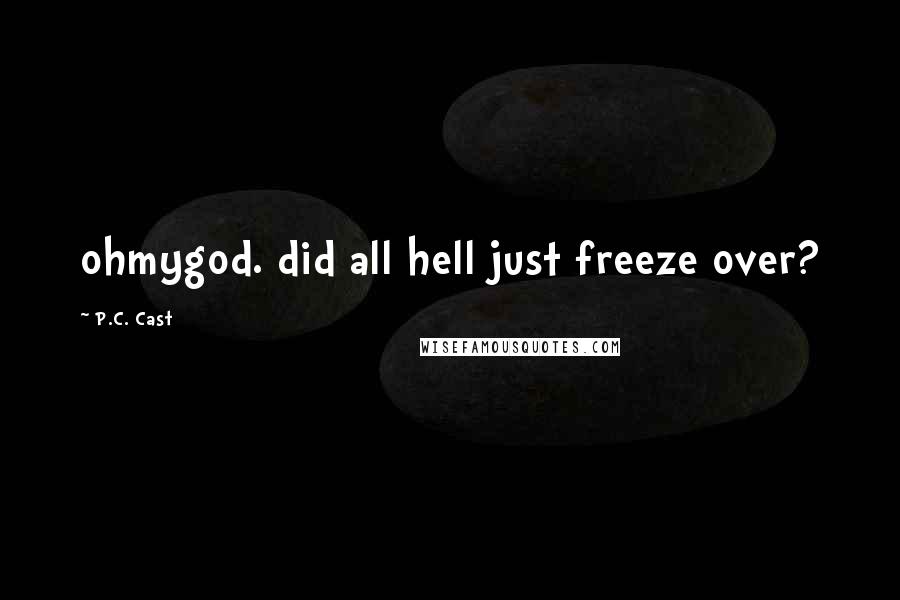 P.C. Cast Quotes: ohmygod. did all hell just freeze over?