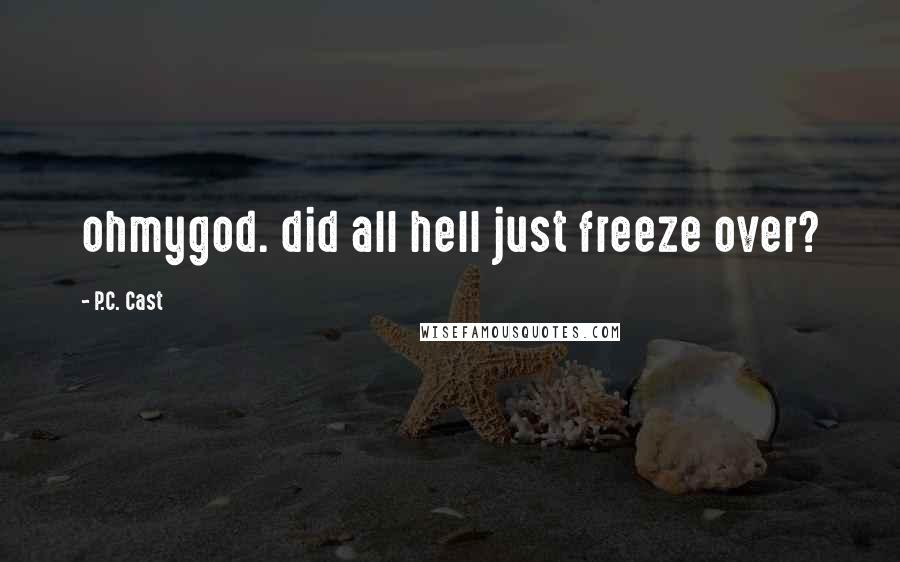 P.C. Cast Quotes: ohmygod. did all hell just freeze over?