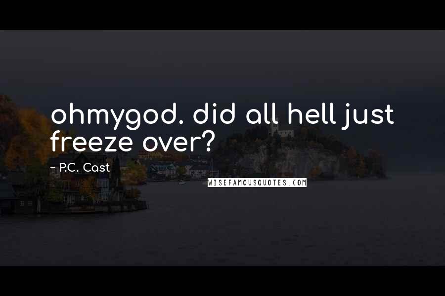 P.C. Cast Quotes: ohmygod. did all hell just freeze over?