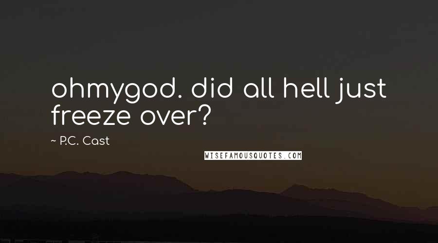 P.C. Cast Quotes: ohmygod. did all hell just freeze over?