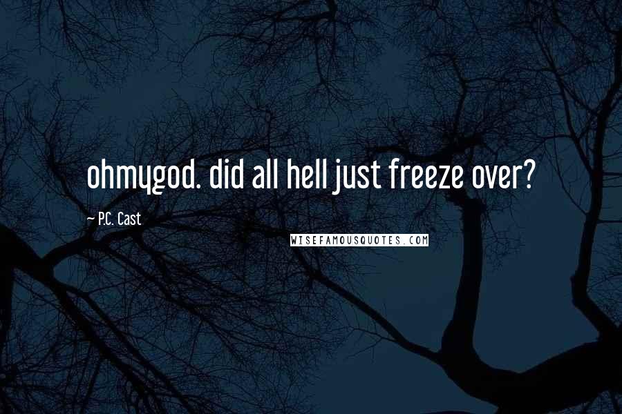 P.C. Cast Quotes: ohmygod. did all hell just freeze over?