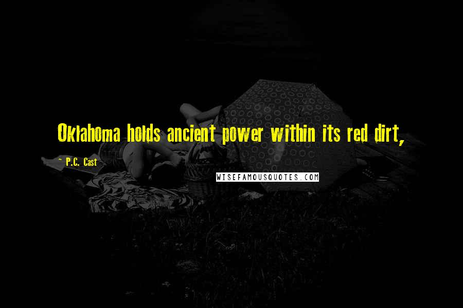 P.C. Cast Quotes: Oklahoma holds ancient power within its red dirt,