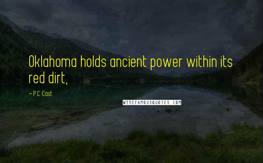 P.C. Cast Quotes: Oklahoma holds ancient power within its red dirt,