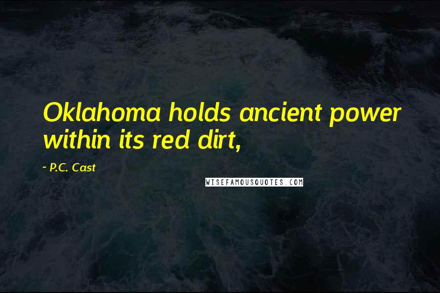 P.C. Cast Quotes: Oklahoma holds ancient power within its red dirt,
