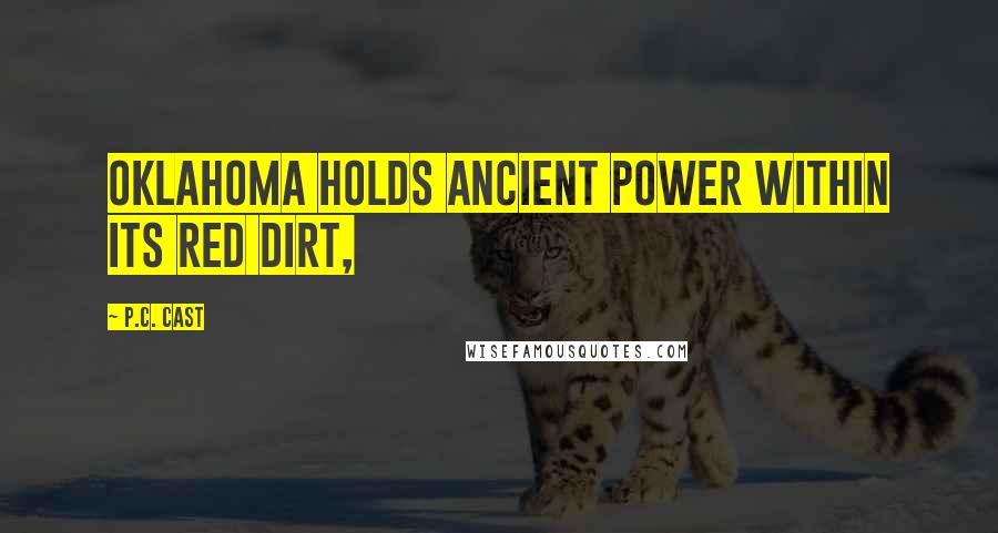 P.C. Cast Quotes: Oklahoma holds ancient power within its red dirt,
