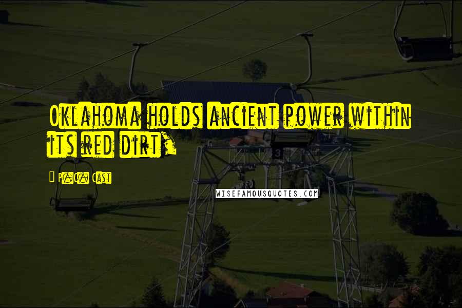 P.C. Cast Quotes: Oklahoma holds ancient power within its red dirt,