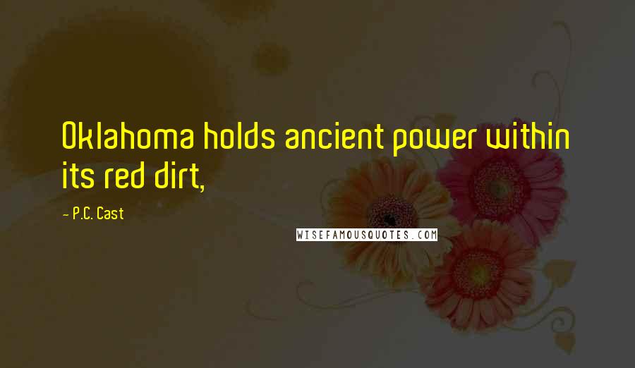 P.C. Cast Quotes: Oklahoma holds ancient power within its red dirt,