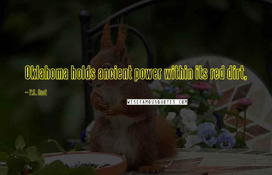 P.C. Cast Quotes: Oklahoma holds ancient power within its red dirt,