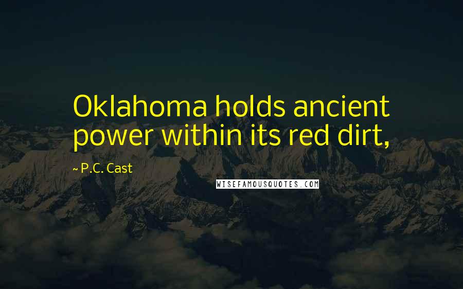 P.C. Cast Quotes: Oklahoma holds ancient power within its red dirt,