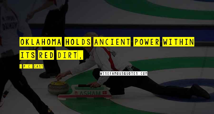 P.C. Cast Quotes: Oklahoma holds ancient power within its red dirt,