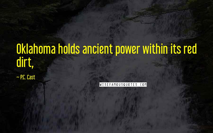 P.C. Cast Quotes: Oklahoma holds ancient power within its red dirt,