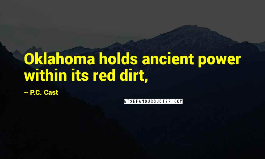P.C. Cast Quotes: Oklahoma holds ancient power within its red dirt,