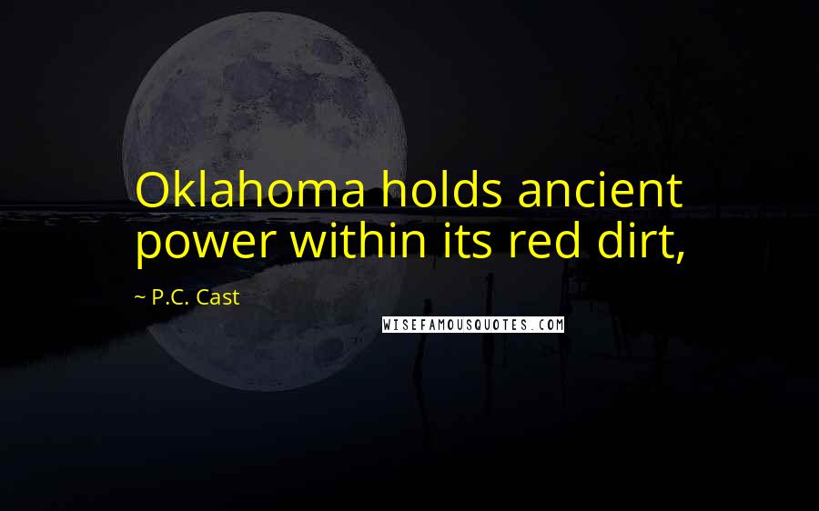 P.C. Cast Quotes: Oklahoma holds ancient power within its red dirt,