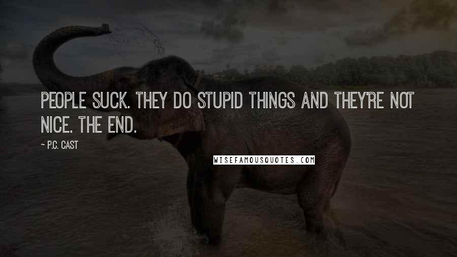 P.C. Cast Quotes: People suck. They do stupid things and they're not nice. The end.