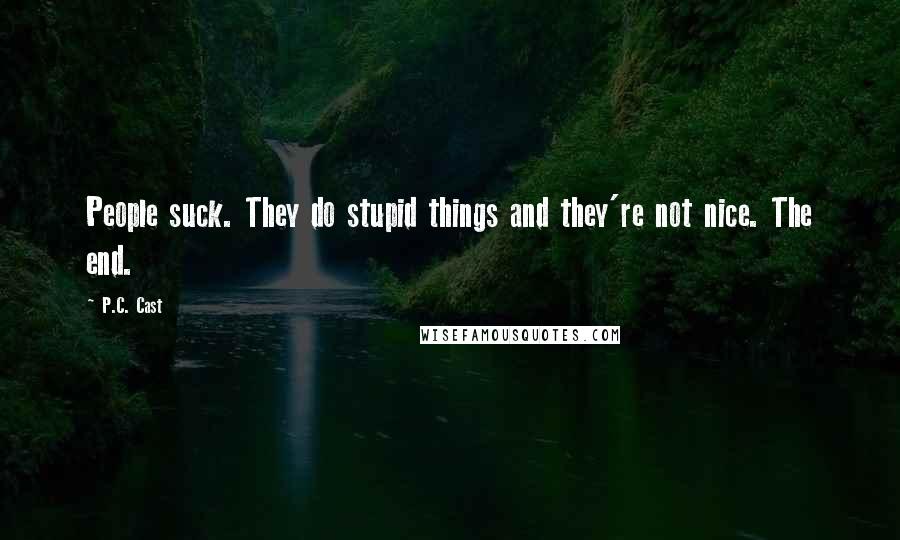 P.C. Cast Quotes: People suck. They do stupid things and they're not nice. The end.