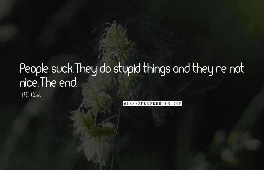 P.C. Cast Quotes: People suck. They do stupid things and they're not nice. The end.