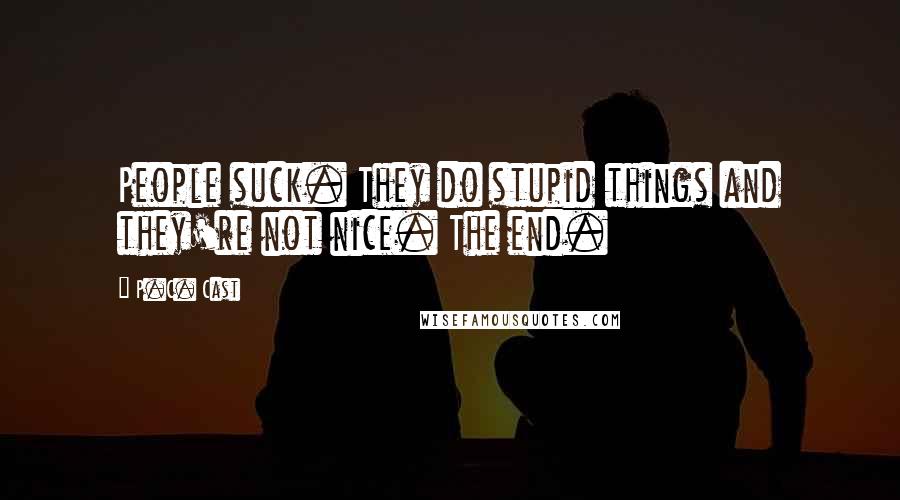 P.C. Cast Quotes: People suck. They do stupid things and they're not nice. The end.