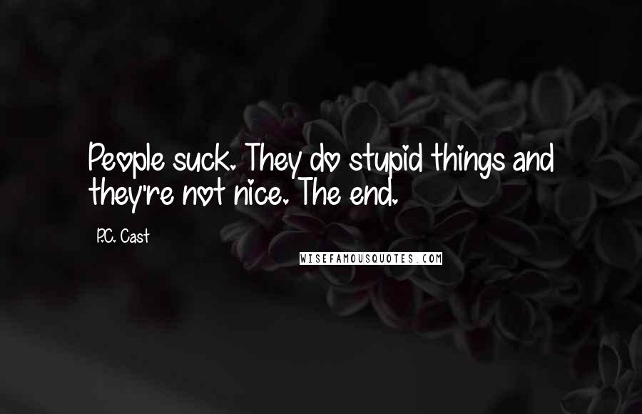 P.C. Cast Quotes: People suck. They do stupid things and they're not nice. The end.