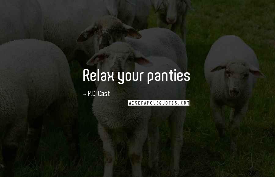 P.C. Cast Quotes: Relax your panties