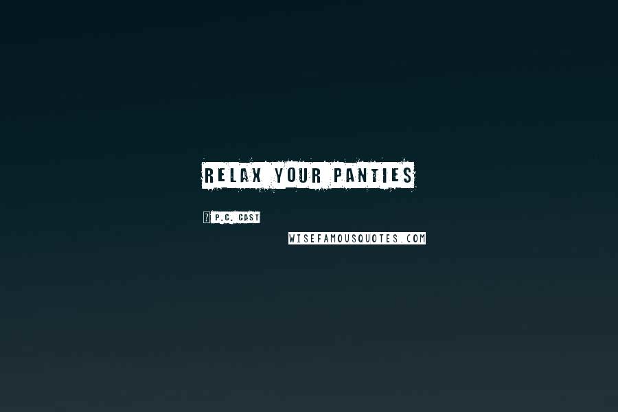 P.C. Cast Quotes: Relax your panties