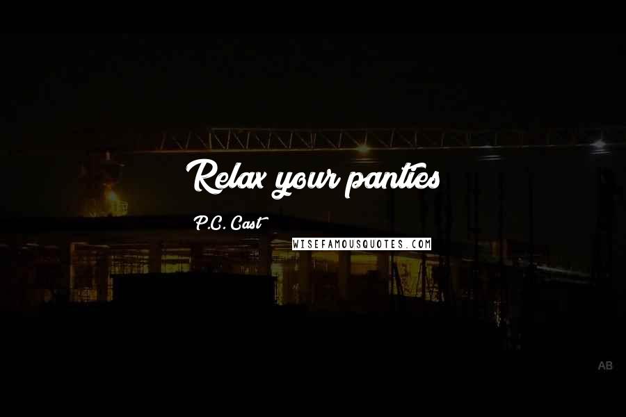 P.C. Cast Quotes: Relax your panties