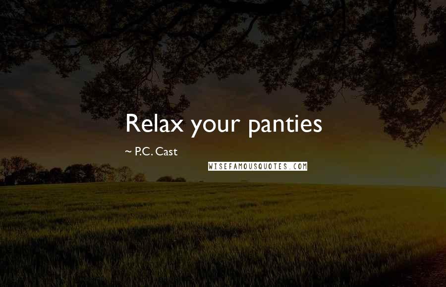 P.C. Cast Quotes: Relax your panties