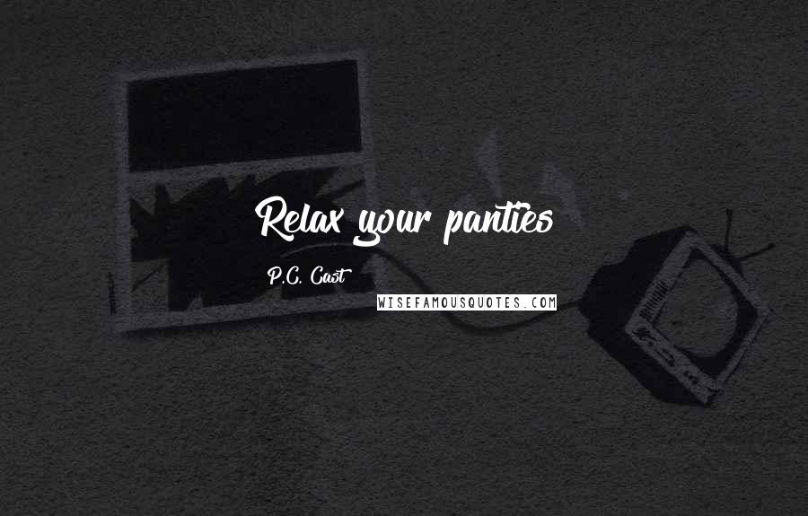 P.C. Cast Quotes: Relax your panties